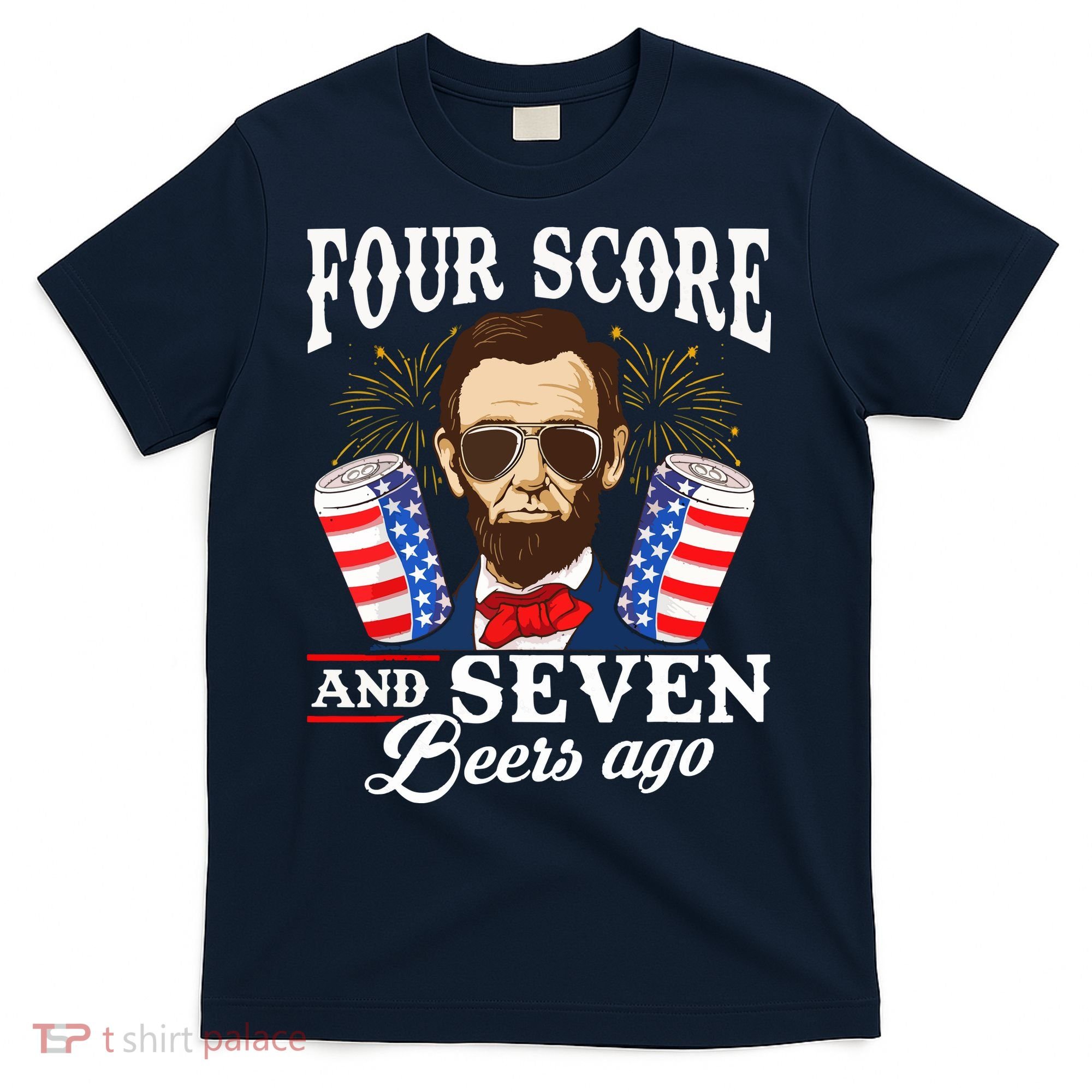 Four Score And 7 Beers Ago 4th Of July Drinking Like Lincoln T-Shirt