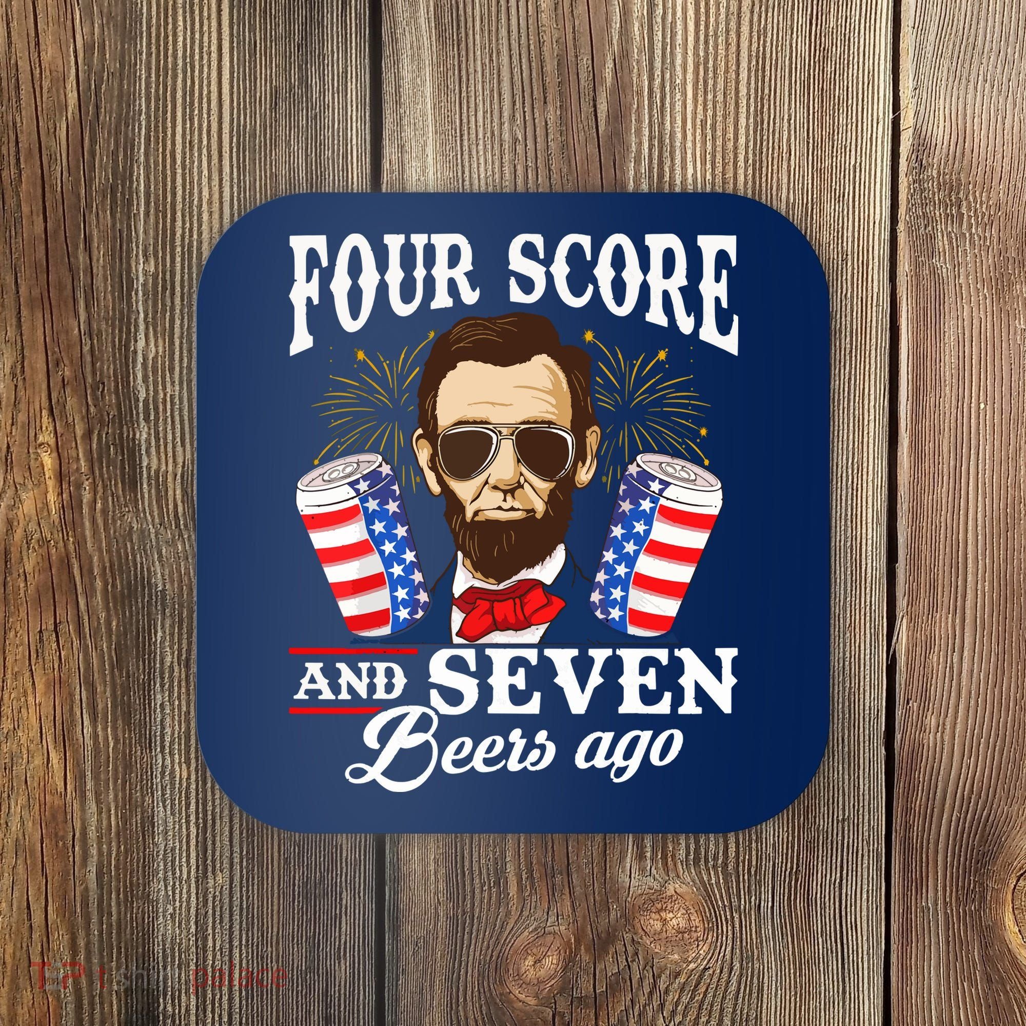 Four Score And 7 Beers Ago 4th Of July Drinking Like Lincoln Coaster