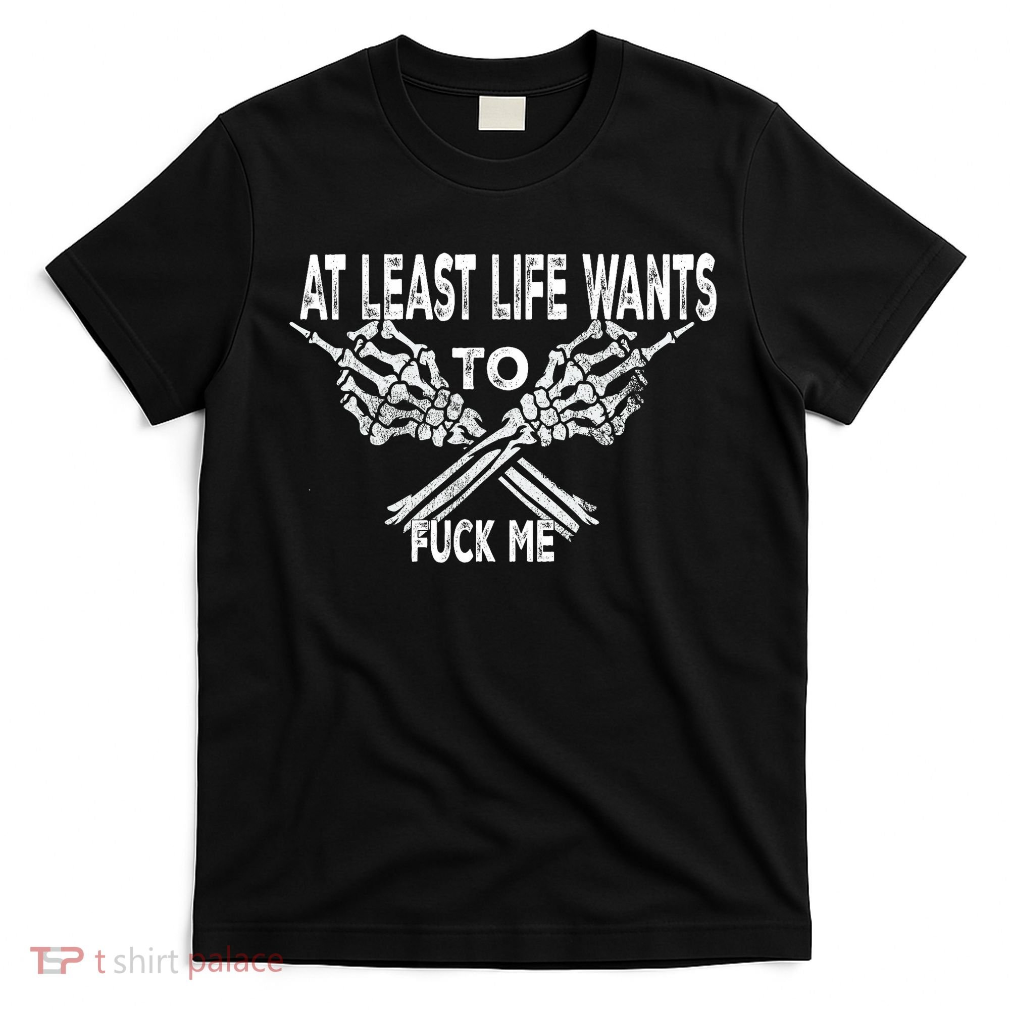Funny Saying Adult Humor At Least Life Wants To Fu Ck Me T-Shirt