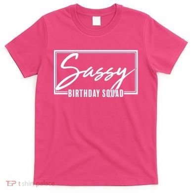 Funny Sassy Birthday Squad Matching Group Shirts T-Shirt