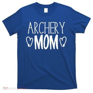 Funny Sarcastic Bow Hunter Archer Gift Archery Mom Gift T-Shirt