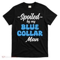 funny Spoiled By My Blue Collar Manhusband wife girlfriend T-Shirt thumb 0