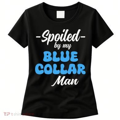 funny Spoiled By My Blue Collar Manhusband wife girlfriend Women's T-Shirt