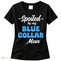funny Spoiled By My Blue Collar Manhusband wife girlfriend Women's T-Shirt thumb 0