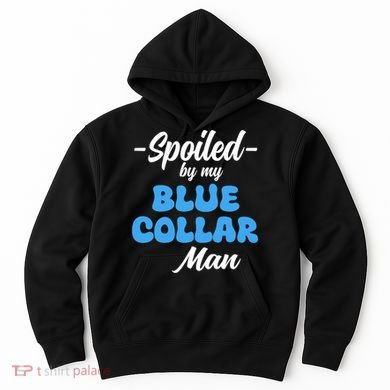 Funny Spoiled By My Blue Collar ManHusband Wife Girlfriend Hoodie