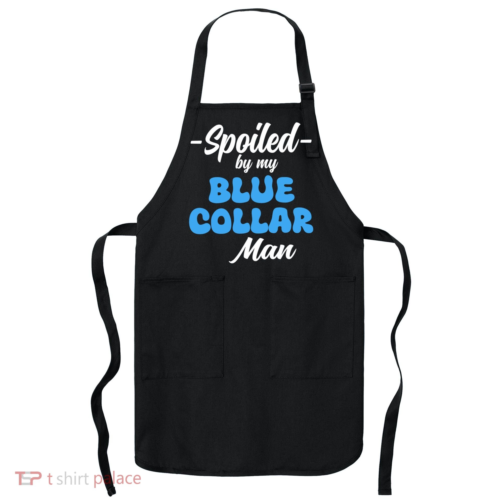 Funny Spoiled By My Blue Collar ManHusband Wife Girlfriend Apron