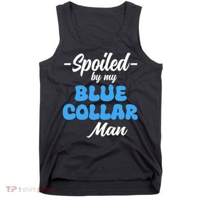 Funny Spoiled By My Blue Collar ManHusband Wife Girlfriend Tank Top