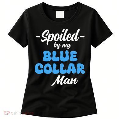 Funny Spoiled By My Blue Collar ManHusband Wife Girlfriend Women's T-Shirt