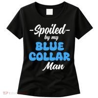 Funny Spoiled By My Blue Collar ManHusband Wife Girlfriend Women's T-Shirt thumb 0