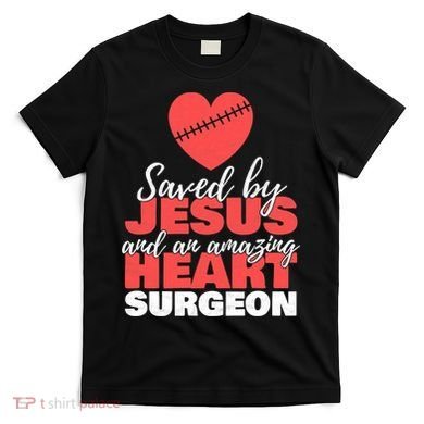 Funny Saved By Jesus Heart Surgeon Surgery Survivor T-Shirt