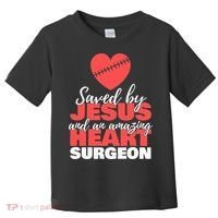 Funny Saved By Jesus Heart Surgeon Surgery Survivor Toddler T-Shirt thumb 0