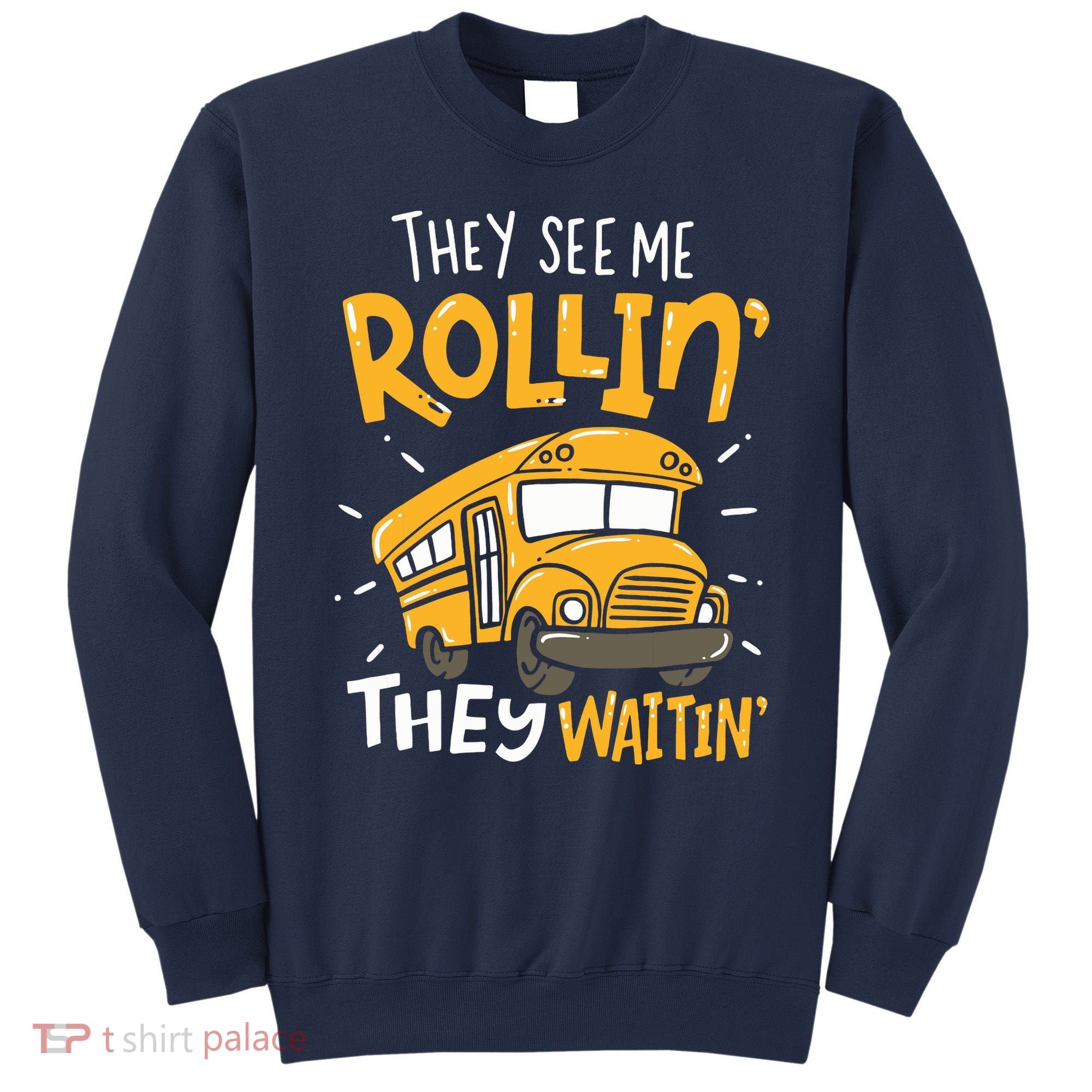 Funny School Bus Driver They See Me Rollin They Waitin Sweatshirt