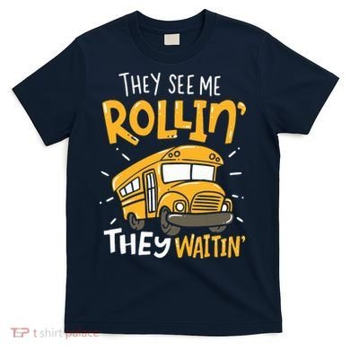Funny School Bus Driver They See Me Rollin They Waitin T-Shirt