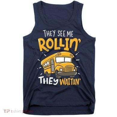 Funny School Bus Driver They See Me Rollin They Waitin Tank Top