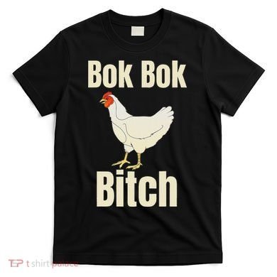 Funny Sarcastic Bok Bok Bitch Novelty T-Shirt