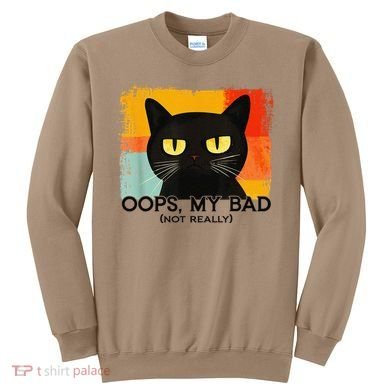 Funny Silly Cat Oops My Bad Not Really Sarcastic Saying Cat Sweatshirt