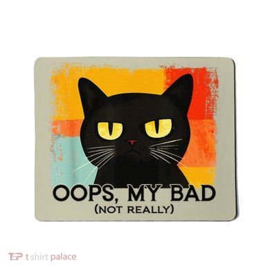 Funny Silly Cat Oops My Bad Not Really Sarcastic Saying Cat Mousepad