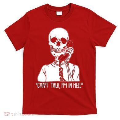 Funny Skeleton Cant Talk Im In Hell T-Shirt