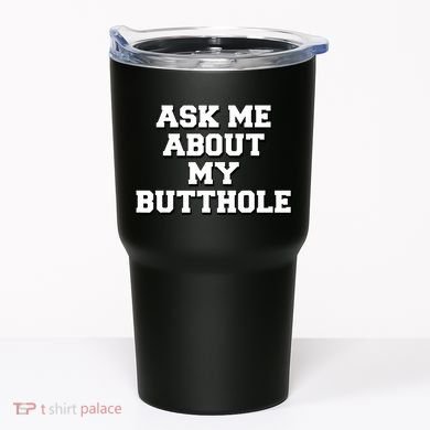 Funny Sarcastic Cute Ask Me About My Butthole Tumbler