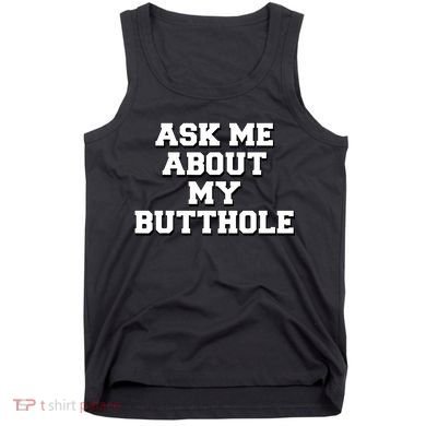 Funny Sarcastic Cute Ask Me About My Butthole Tank Top