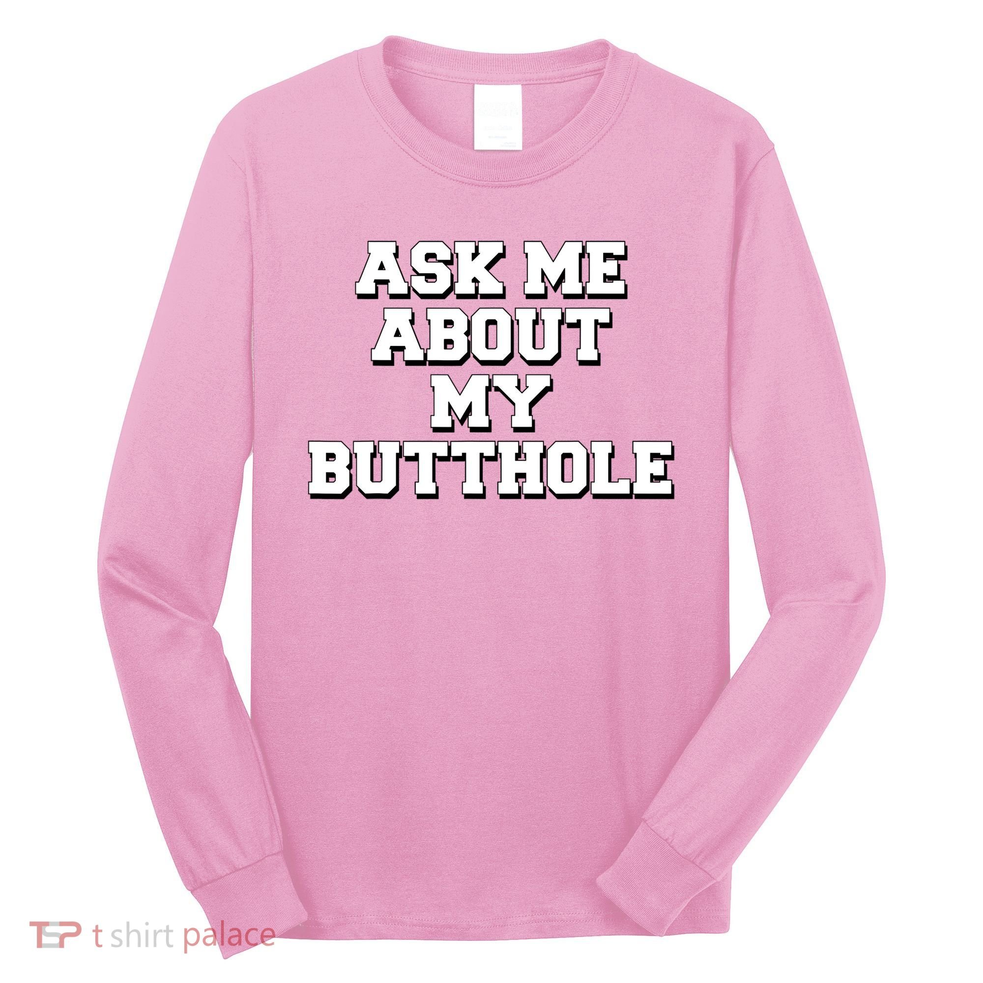 Funny Sarcastic Cute Ask Me About My Butthole Long Sleeve Shirt