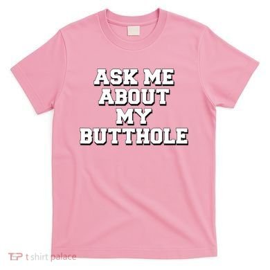 Funny Sarcastic Cute Ask Me About My Butthole T-Shirt