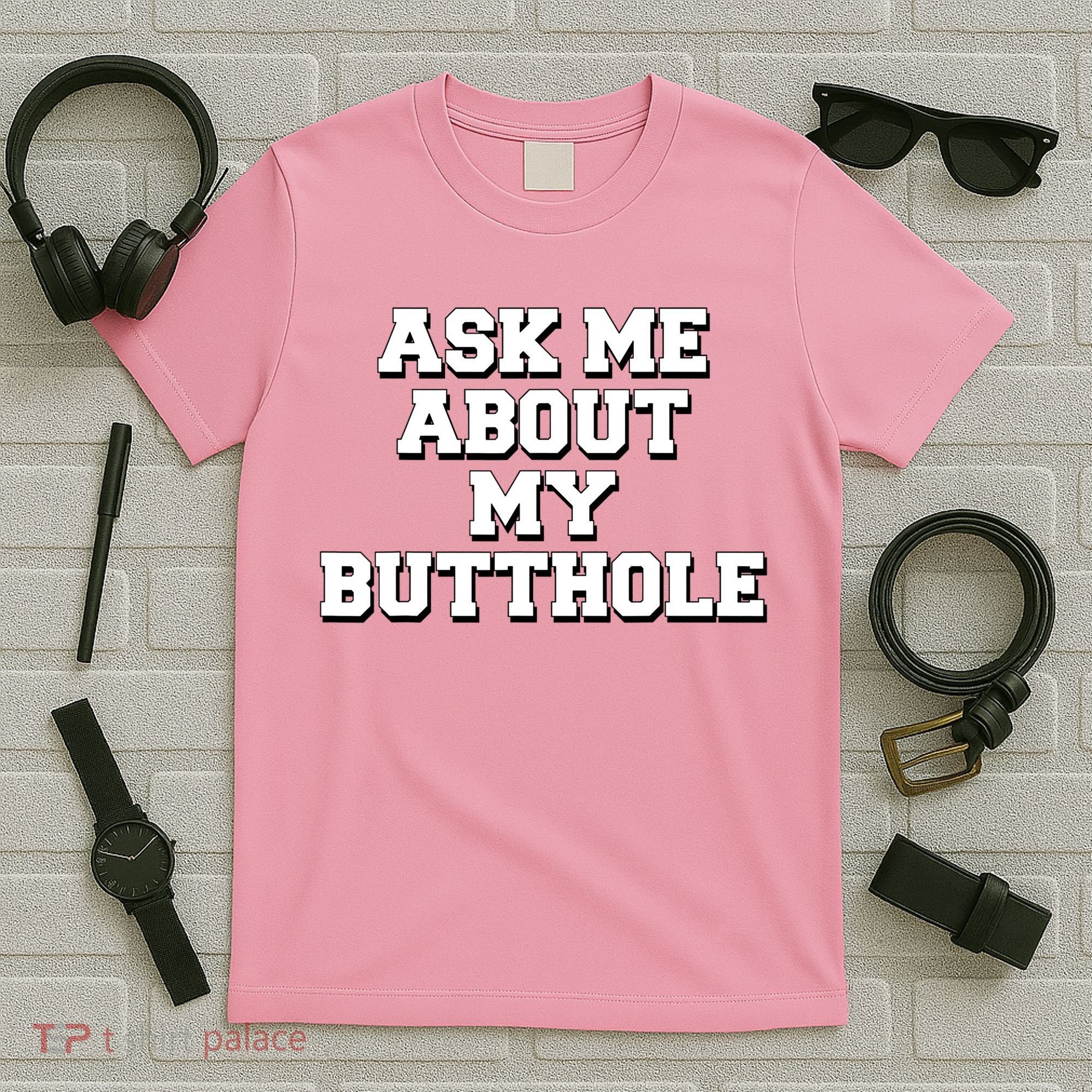 Funny Sarcastic Cute Ask Me About My Butthole T-Shirt