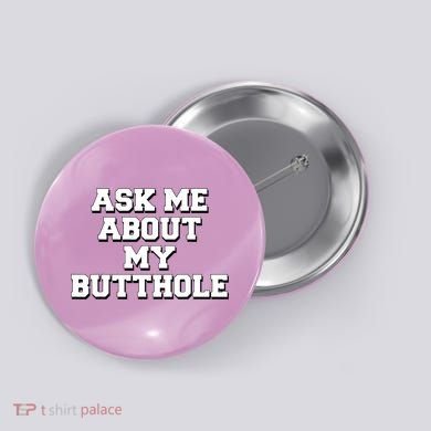Funny Sarcastic Cute Ask Me About My Butthole Button