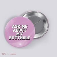 Funny Sarcastic Cute Ask Me About My Butthole Button thumb 0