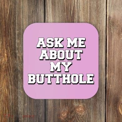 Funny Sarcastic Cute Ask Me About My Butthole Coaster