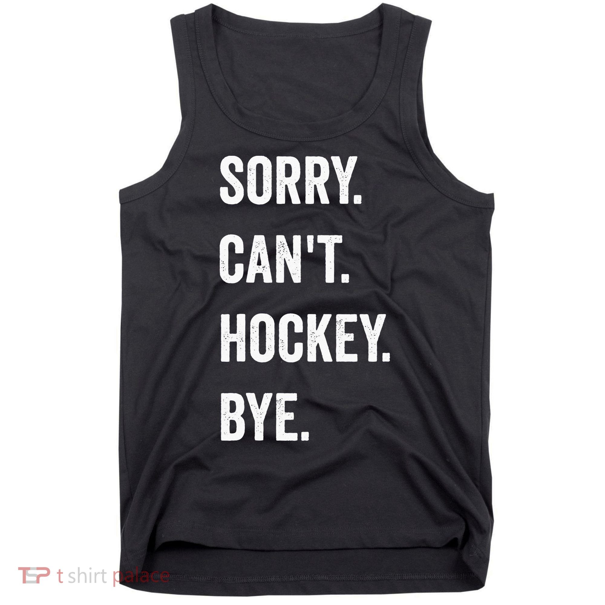 Funny Sorry Cant Hockey Bye Hockey Player Coach Team Tank Top