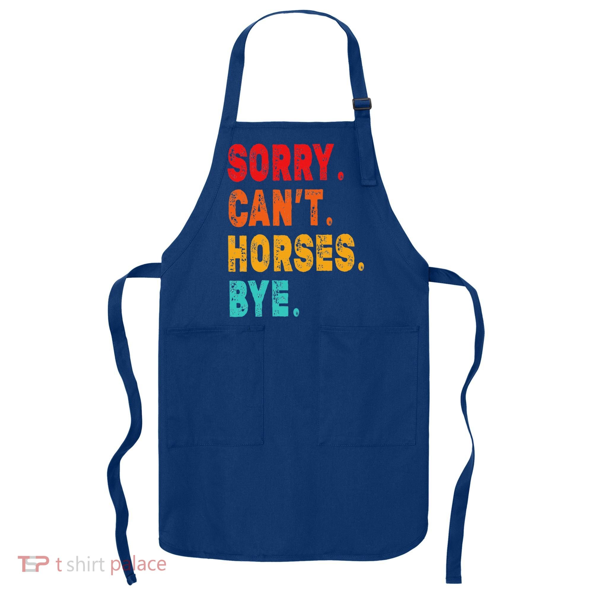 Funny Sorry Cant Horses Bye Sarcasm Funny Sarcasm Gift Apron