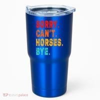 Funny Sorry Cant Horses Bye Sarcasm Funny Sarcasm Gift Tumbler thumb 0