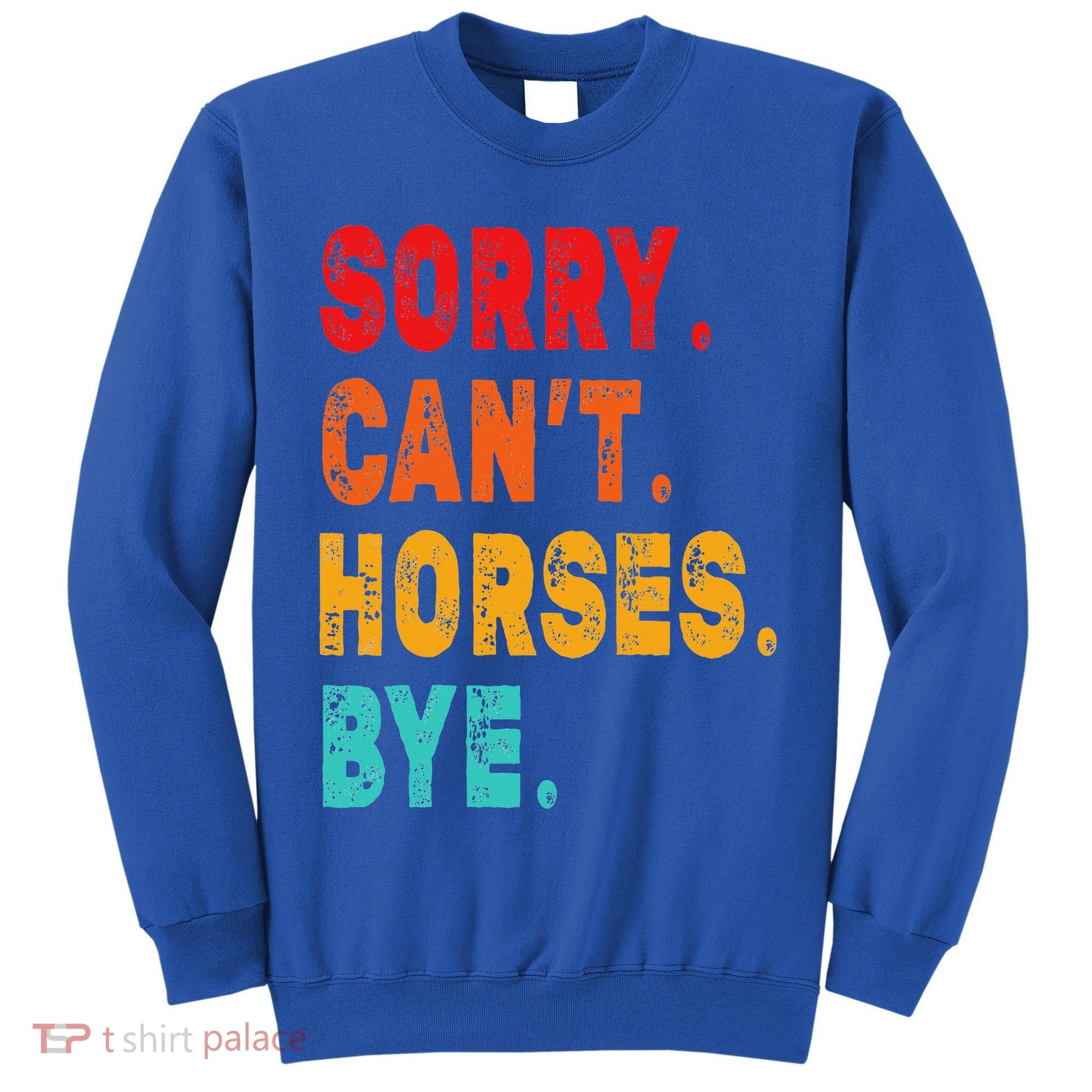 Funny Sorry Cant Horses Bye Sarcasm Funny Sarcasm Gift Tall Sweatshirt