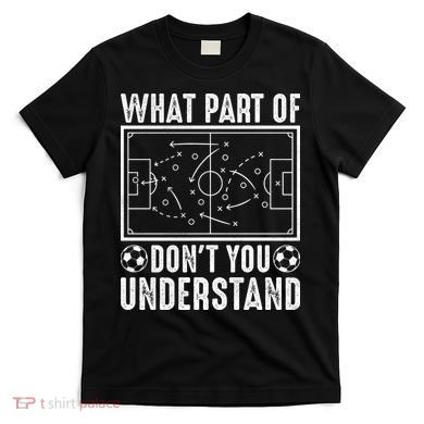 Funny Soccer Coach Gift What Part Don't You Understand T-Shirt