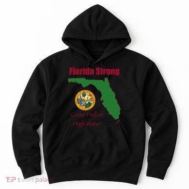 Florida Strong Come Hell Or High Water Hoodie