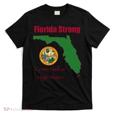 Florida Strong Come Hell Or High Water T-Shirt