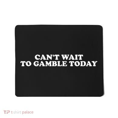 Funny Saying CanT Wait To Gamble Today Mousepad