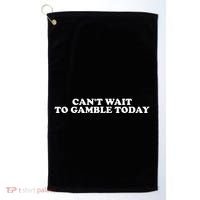 Funny Saying CanT Wait To Gamble Today Golf Towel thumb 0