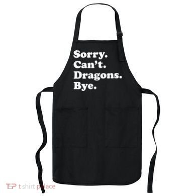 Funny Sorry Cant Dragons Bye Funny Dragon Gift Apron