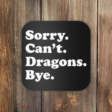 Funny Sorry Cant Dragons Bye Funny Dragon Gift Coaster