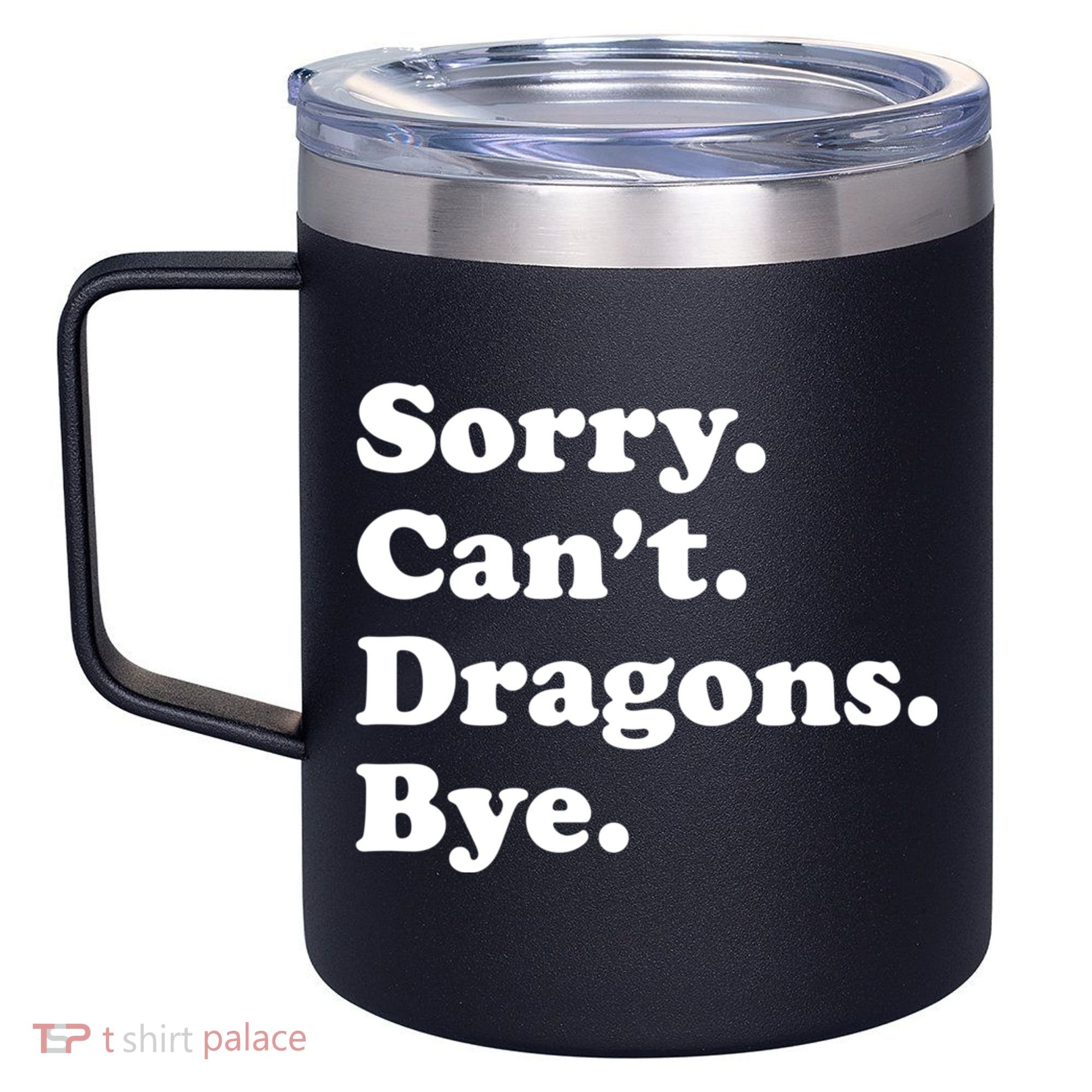 Funny Sorry Cant Dragons Bye Funny Dragon Gift 12oz Stainless Steel Coffee Mug
