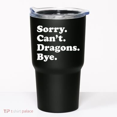 Funny Sorry Cant Dragons Bye Funny Dragon Gift Tumbler