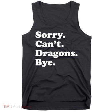 Funny Sorry Cant Dragons Bye Funny Dragon Gift Tank Top