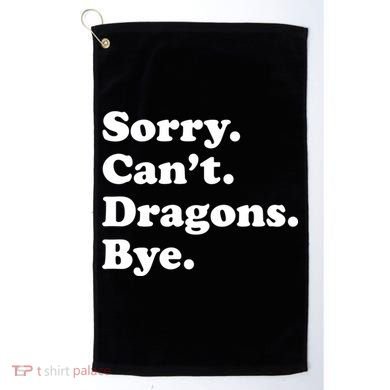 Funny Sorry Cant Dragons Bye Funny Dragon Gift Golf Towel