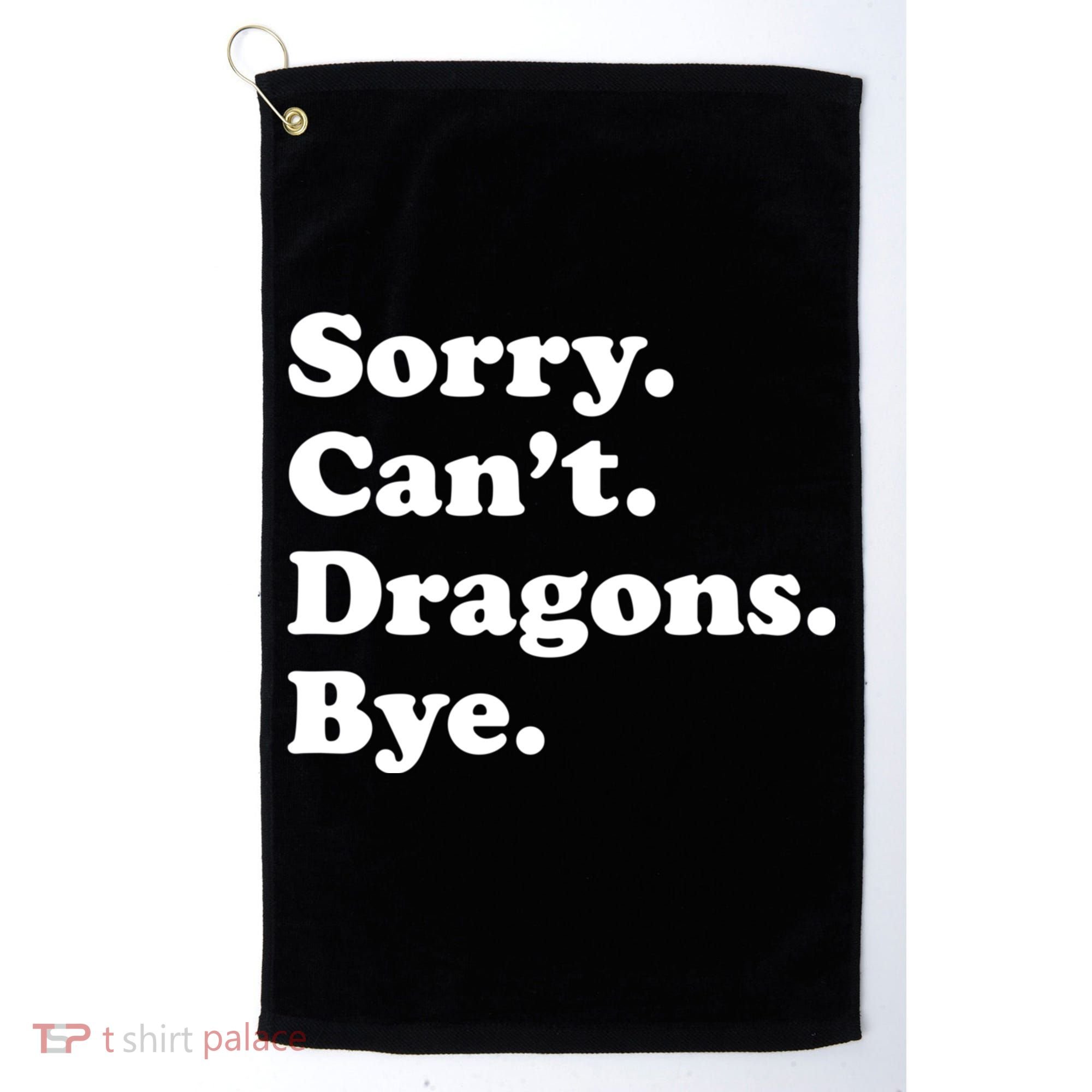 Funny Sorry Cant Dragons Bye Funny Dragon Gift Golf Towel