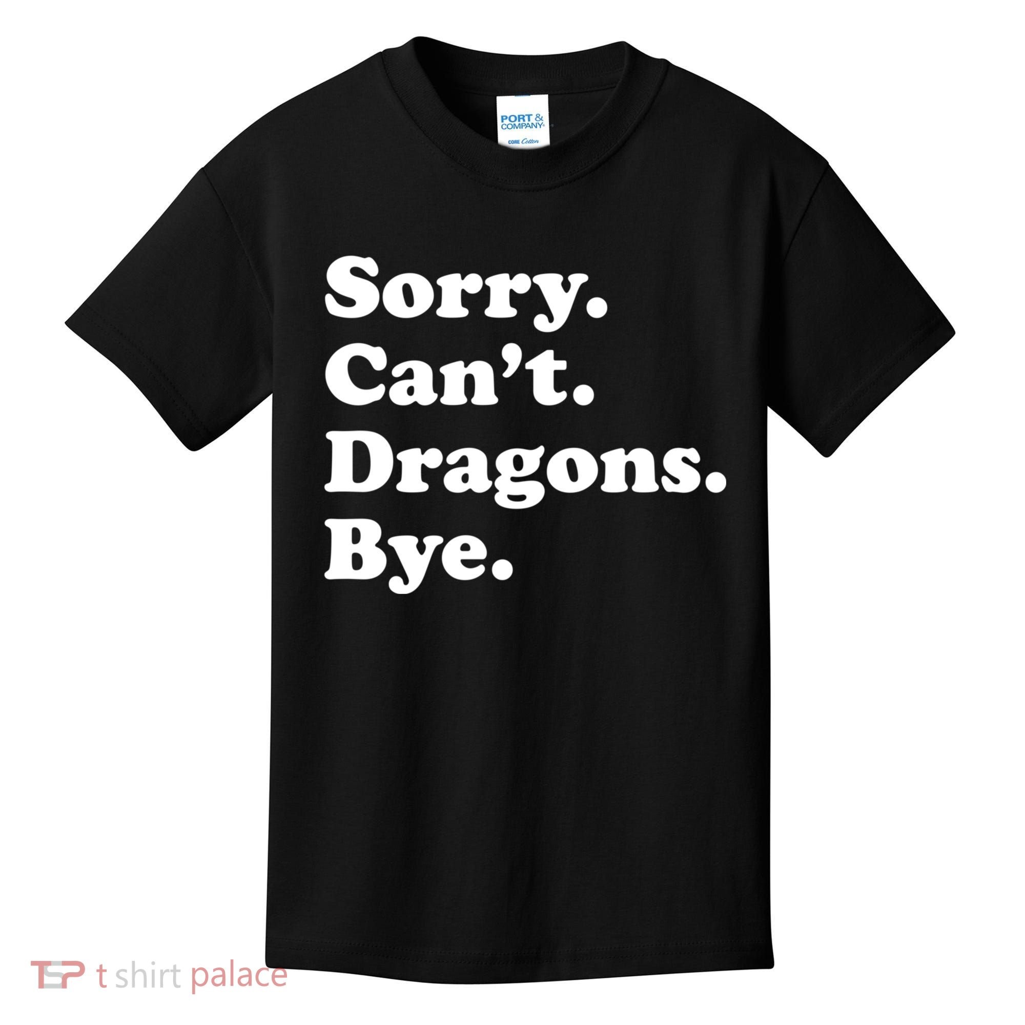 Funny Sorry Cant Dragons Bye Funny Dragon Gift Kids T-Shirt