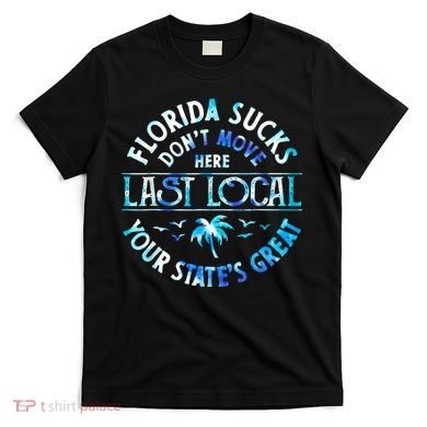 Florida Suckss Dont Move Here Last Local Funny T-Shirt