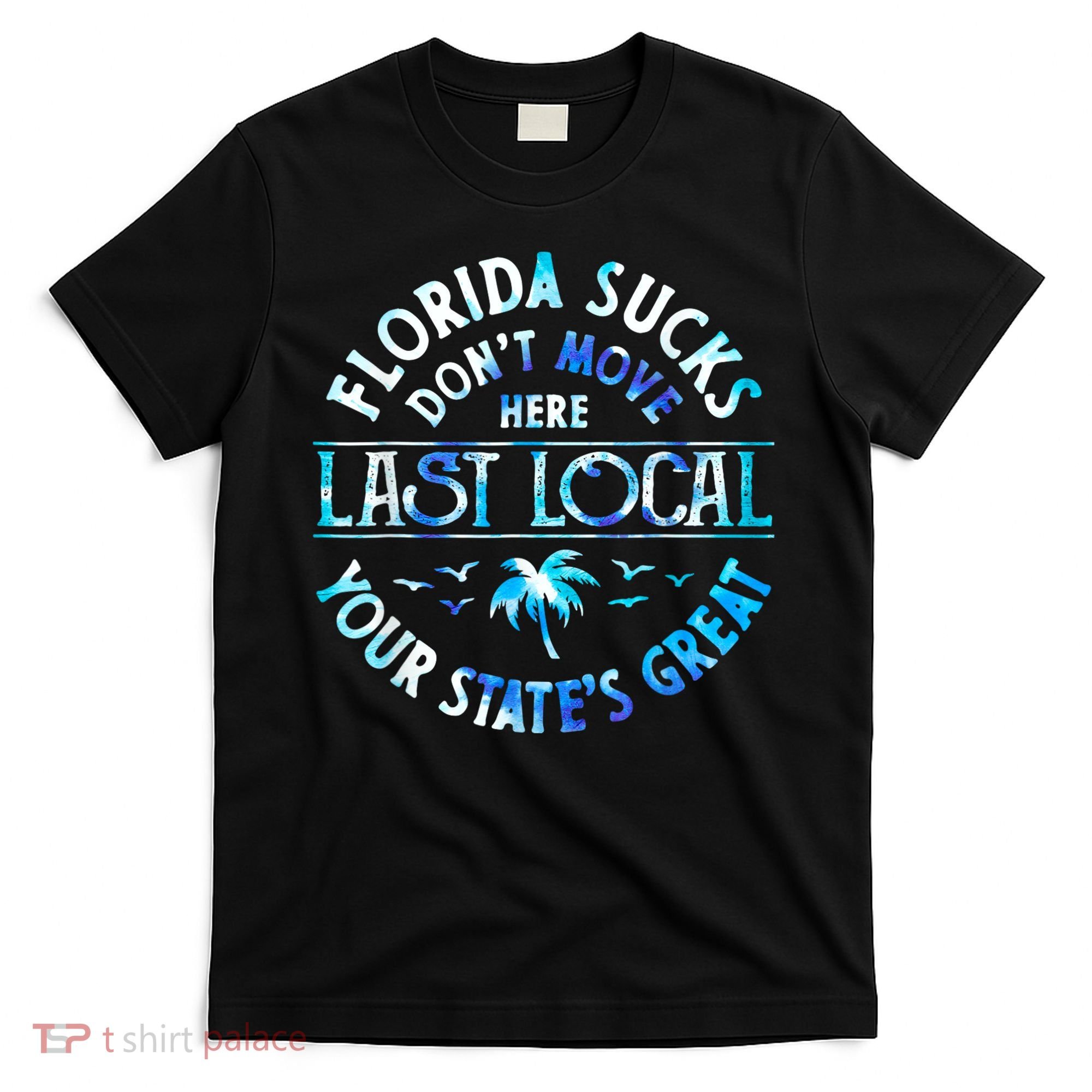 Florida Suckss Dont Move Here Last Local Funny T-Shirt