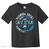 Florida Suckss Dont Move Here Last Local Funny Toddler T-Shirt thumb 0